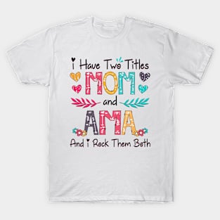 I Have Two Titles Mom And Ama And I Rock Them Both Wildflower Happy Mother's Day T-Shirt